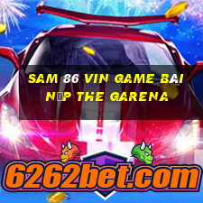 Sam 86 Vin Game Bài Nạp The Garena