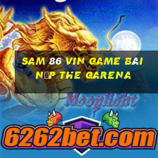 Sam 86 Vin Game Bài Nạp The Garena