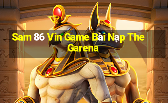 Sam 86 Vin Game Bài Nạp The Garena