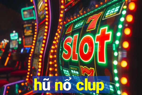 hũ nổ clup