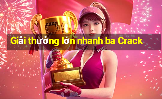 Giải thưởng lớn nhanh ba Crack