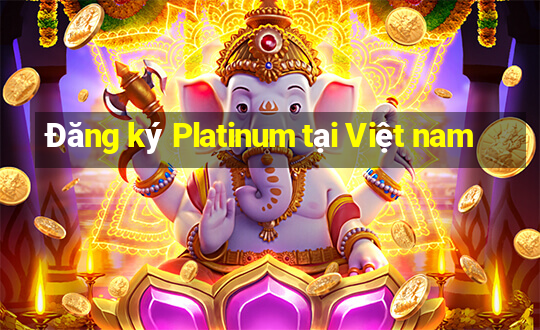 Đăng ký Platinum tại Việt nam