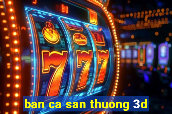 ban ca san thuong 3d