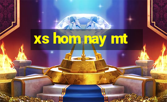 xs hom nay mt