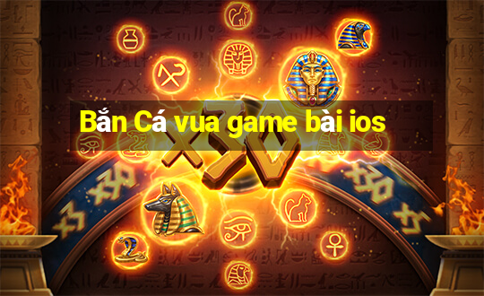 Bắn Cá vua game bài ios