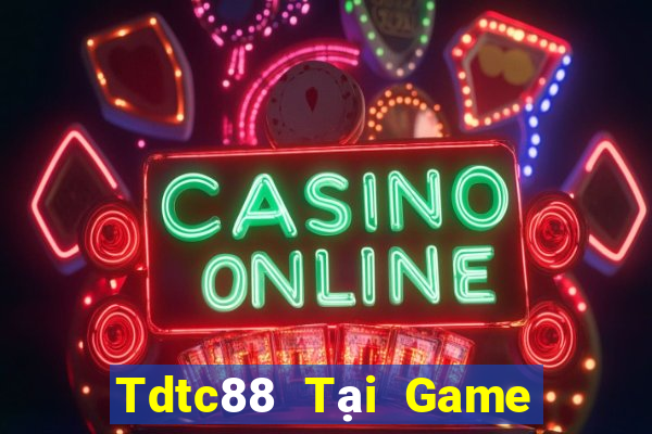 Tdtc88 Tại Game Bài Đổi Thưởng Sinh Tử