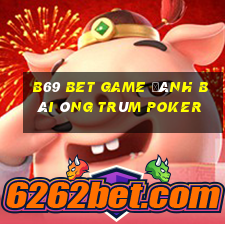 B69 Bet Game Đánh Bài Ông Trùm Poker