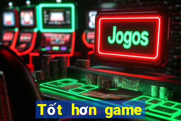 Tốt hơn game bài trực tuyến