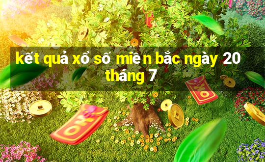 kết quả xổ số miền bắc ngày 20 tháng 7