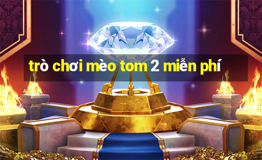 trò chơi mèo tom 2 miễn phí