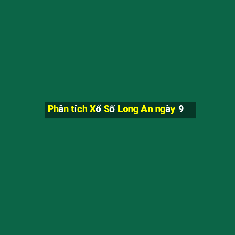 Phân tích Xổ Số Long An ngày 9