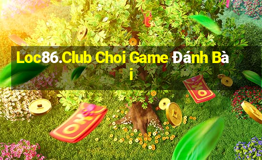 Loc86.Club Choi Game Đánh Bài