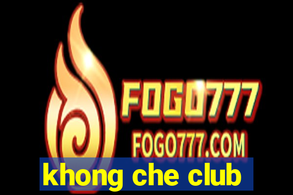 khong che club