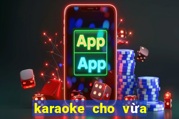 karaoke cho vừa lòng em