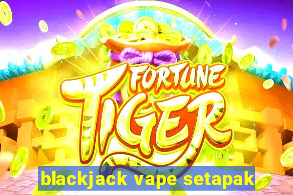 blackjack vape setapak