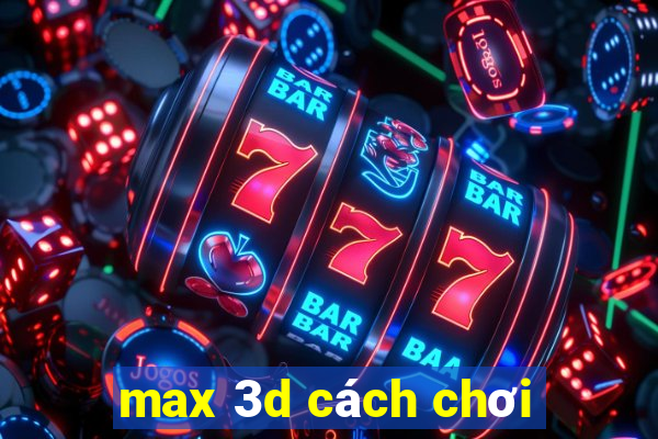 max 3d cách chơi