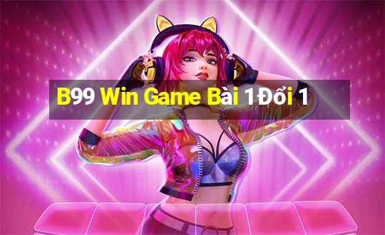 B99 Win Game Bài 1 Đổi 1