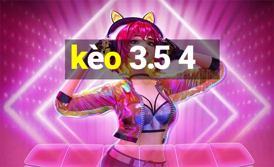 kèo 3.5 4