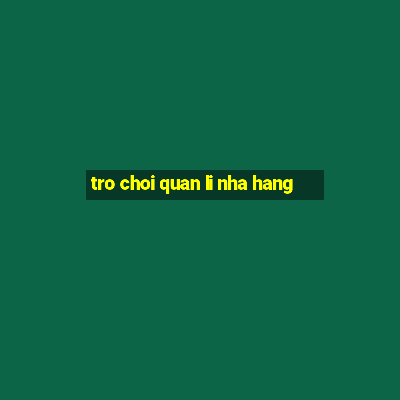 tro choi quan li nha hang