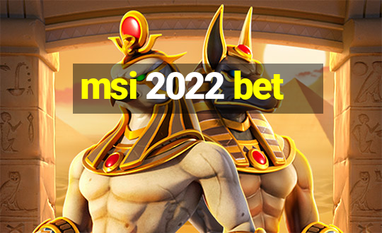 msi 2022 bet