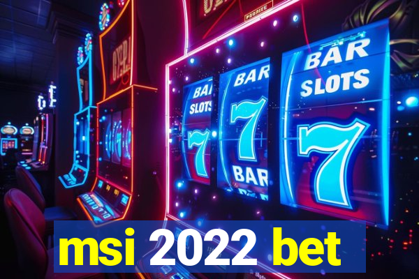 msi 2022 bet