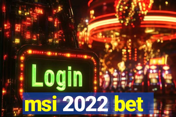 msi 2022 bet