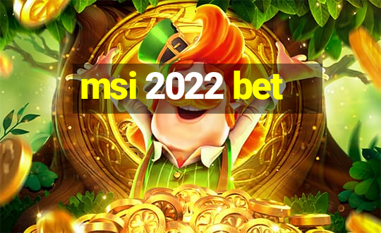 msi 2022 bet