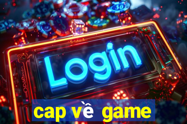 cap về game