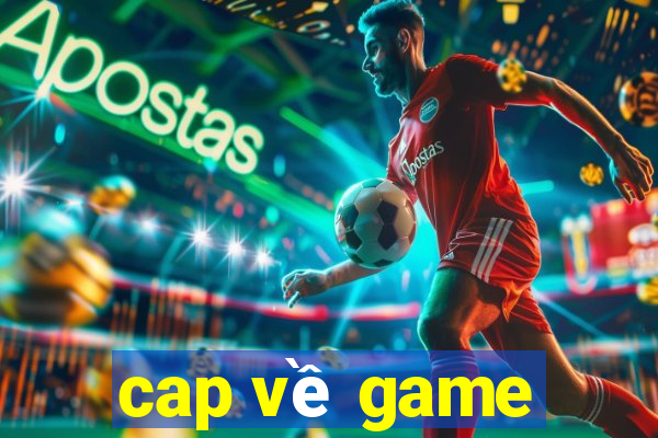 cap về game