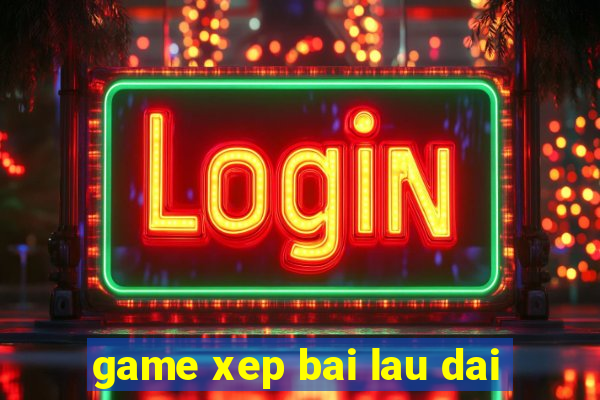 game xep bai lau dai