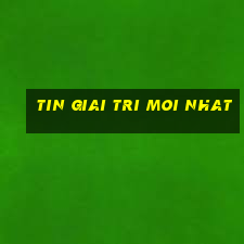 tin giai tri moi nhat