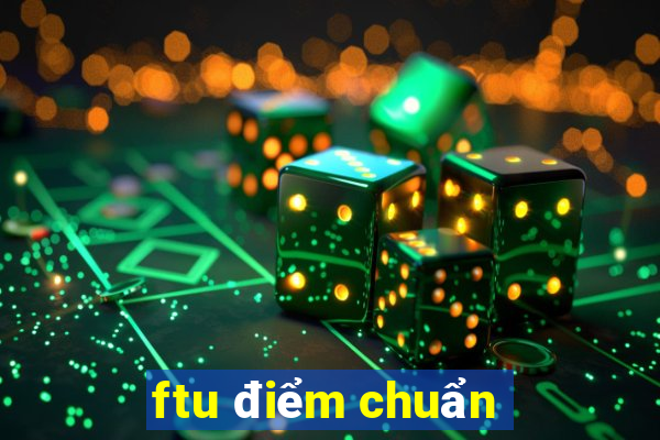 ftu điểm chuẩn