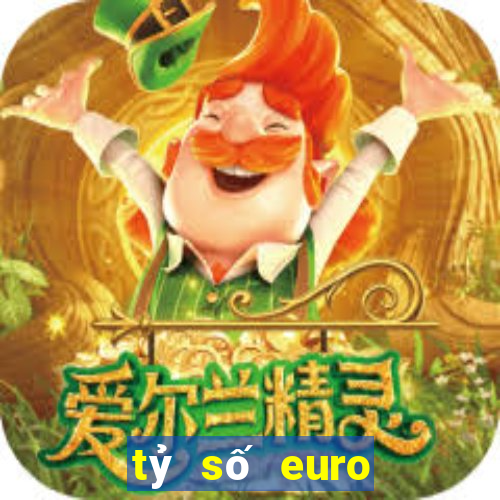 tỷ số euro hôm qua