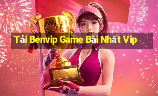 Tải Benvip Game Bài Nhất Vip