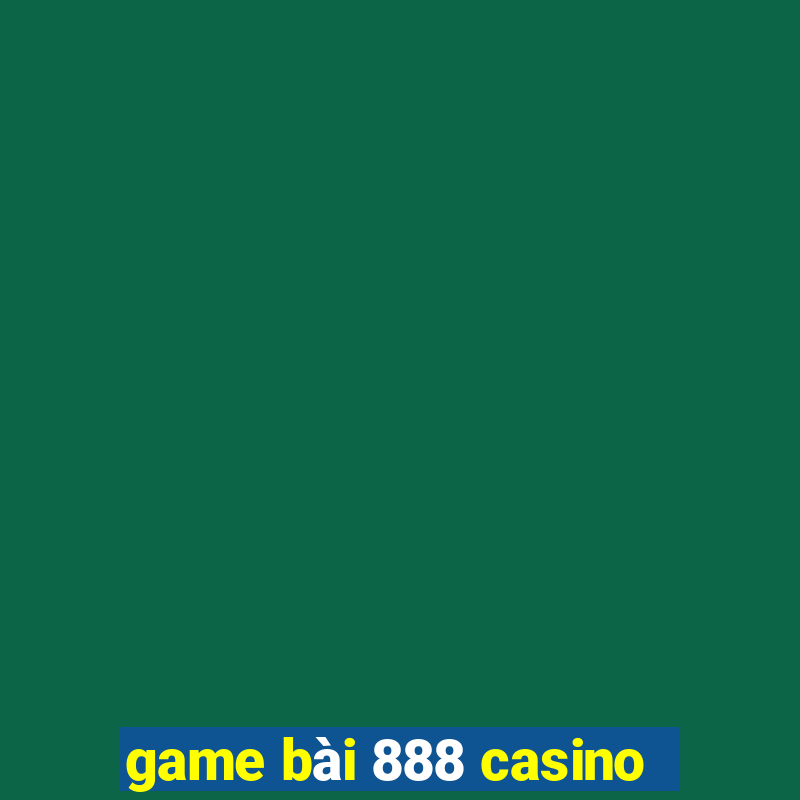 game bài 888 casino