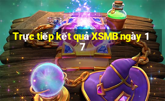 Trực tiếp kết quả XSMB ngày 17