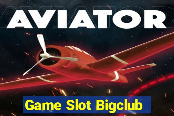 Game Slot Bigclub