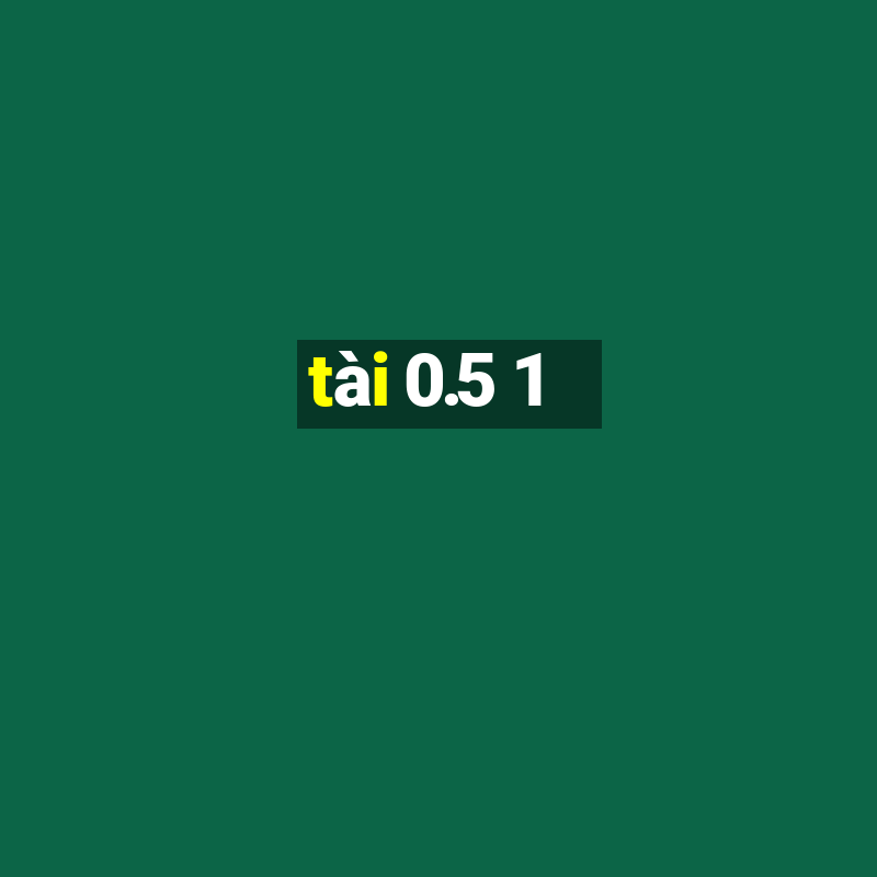 tài 0.5 1