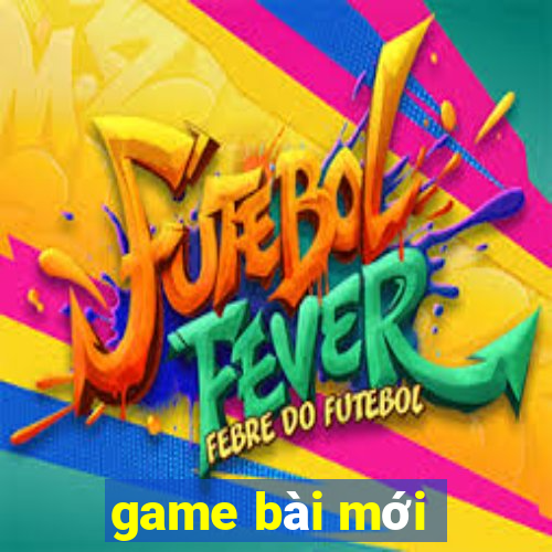 game bài mới