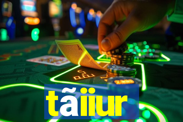 tãiiur