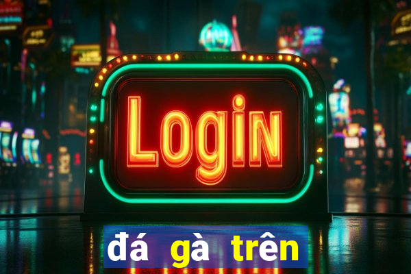 đá gà trên mạng casino