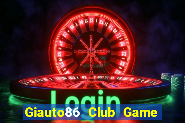 Giauto86 Club Game Bài Mới