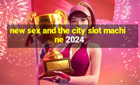 new sex and the city slot machine 2024