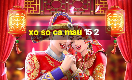 xo so ca mau 15 2