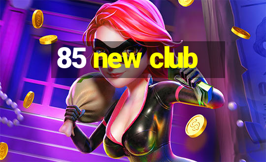 85 new club