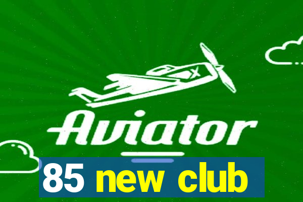 85 new club