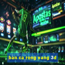 ban ca rong vang 3d