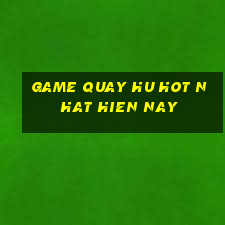 game quay hu hot nhat hien nay