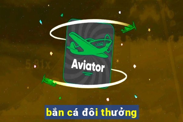 bắn cá đôi thưởng