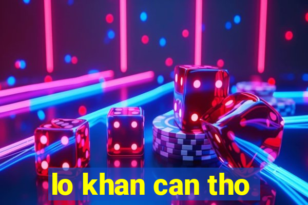 lo khan can tho